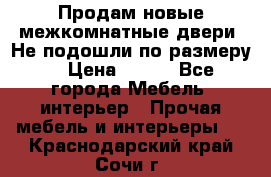 Продам новые межкомнатные двери .Не подошли по размеру. › Цена ­ 500 - Все города Мебель, интерьер » Прочая мебель и интерьеры   . Краснодарский край,Сочи г.